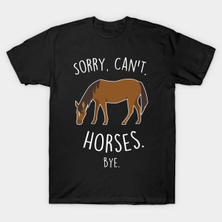 Sorry, Can't. Horses. T-Shirt